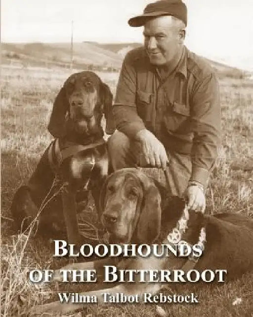 Bloodhounds of The Bitterroot by Wilma Talbot Rebstock