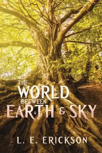 The World Between Earth & Sky by L. E. Erickson