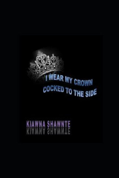 I Wear My Crown Cocked To The Side by Kiawna Shawnte