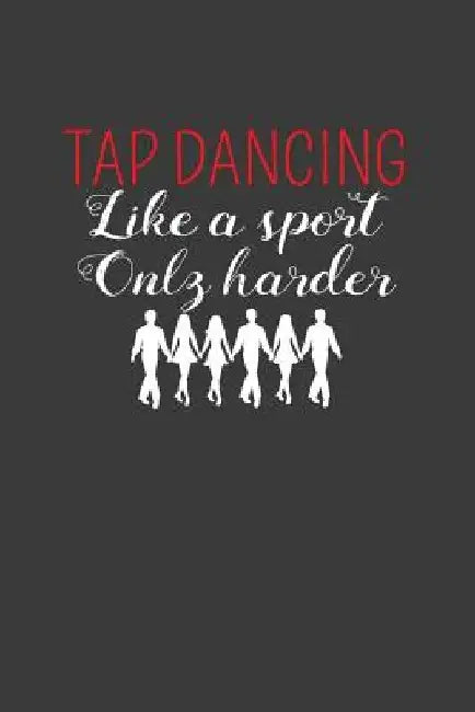 Tap Dancing Like A Sport Only Harder: Dance Troupe Music Lover Gift by Frozen Cactus Designs