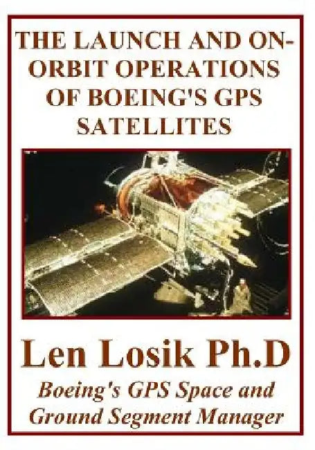 The Launch and On-Orbit Operations of Boeing's GPS Satellites by Len Losik Ph. D.