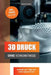 3D Druck ohne Vorkenntnisse - in 7 Tagen zum ersten 3D Druck: Ideen verwirklichen - ohne technisches Know-How by Spahic, Benjamin