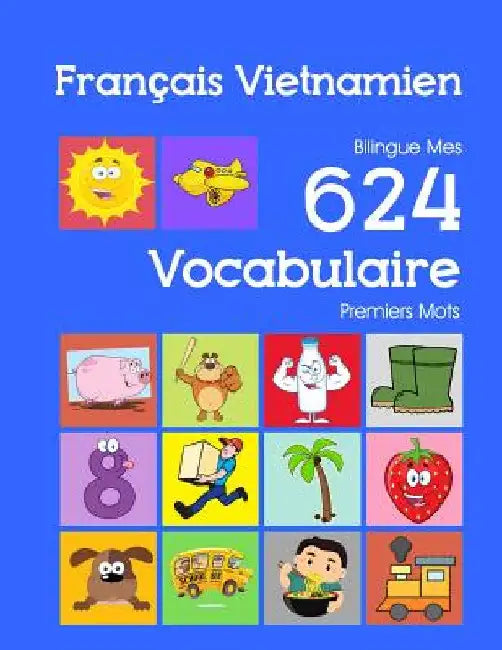 Français Vietnamien Bilingue Mes 624 Vocabulaire Premiers Mots: Francais Vietnamien imagier essentiel dictionnaire ( French Vietnamese flashcards ) by Bourgeois, Nathan