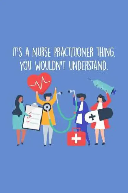 It's A Nurse Practitioner Thing You Wouldn't Understand: Funny Nursing Theme Notebook - Includes: Quotes From My Patients and Coloring Section - Gradu by Julia L. Destephen
