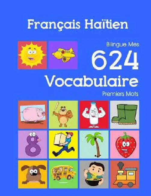Français Haïtien Bilingue Mes 624 Vocabulaire Premiers Mots: Francais Haïtien imagier essentiel dictionnaire ( French Haitian Creole flashcards ) by Bourgeois, Nathan