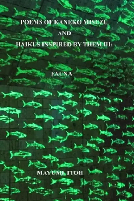 Poems of Kaneko Misuzu and Haikus Inspired by Them III: Fauna by Mayumi Itoh