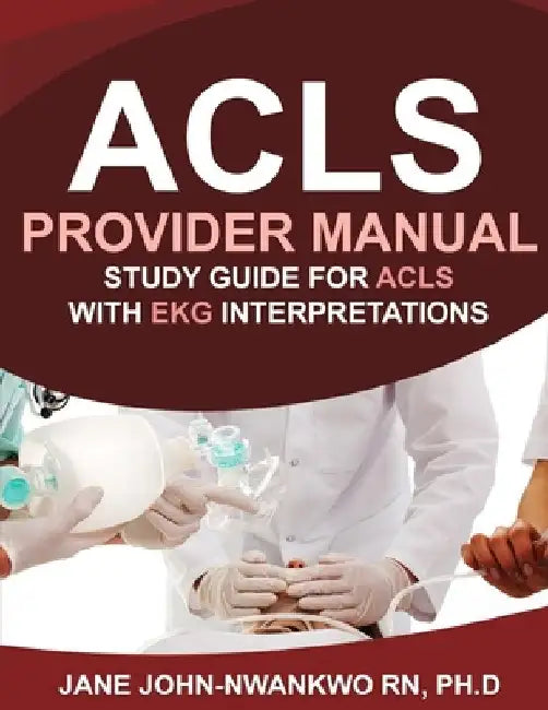 ACLS Provider Manual: Study Guide for ACLS with EKG Interpretations by Jane John-Nwankwo