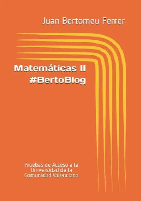 Matemáticas II #BertoBlog: Pruebas de Acceso a la Universidad de la Comunidad Valenciana by Bertomeu Ferrer, Juan
