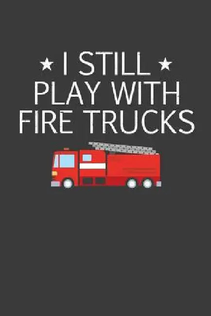 I Still Play With Firetrucks: Retired Firefighter Gift by Frozen Cactus Designs