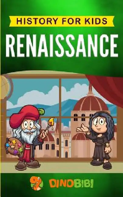 Renaissance: History for kids: A Captivating Guide to a Remarkable Period in European History by Dinobibi Publishing