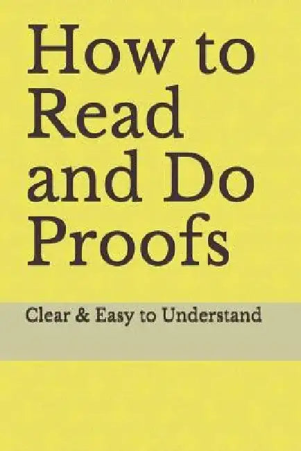 How to Read and Do Proofs: Clear & Easy to Understand by James Ras