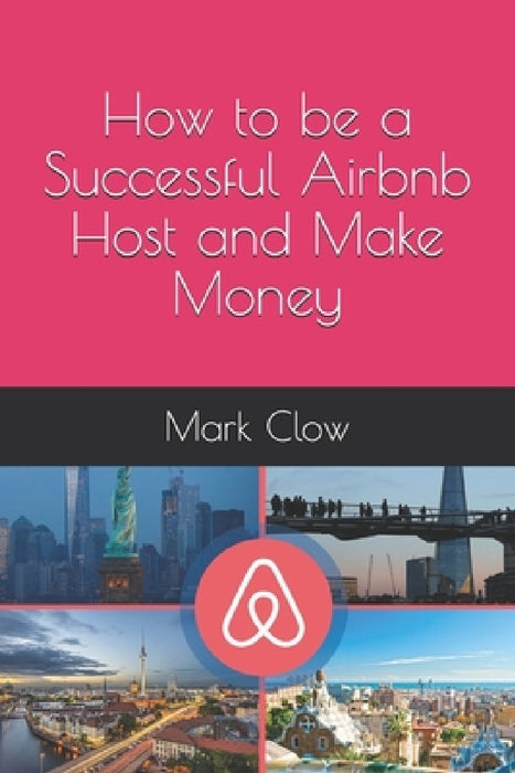 How to be a Successful Airbnb Host and Make Money by Mark Clow