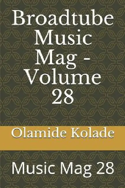 Broadtube Music Mag - Volume 28: Music Mag 28 by Olamide Ayodeji Kolade