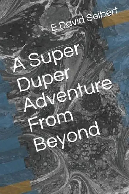 A Super Duper Adventure From Beyond by E. David Seibert