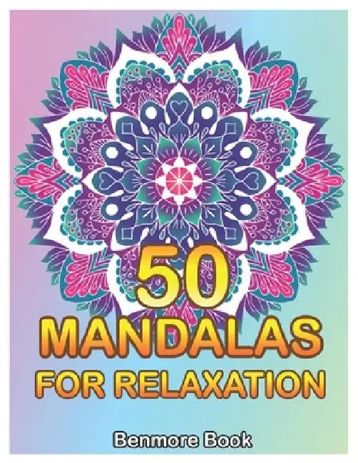 50 Mandalas For Relaxation: Big Mandala Coloring Book for Adults 50 Images Stress Management Coloring Book For Relaxation, Meditation, Happiness a by Benmore Book