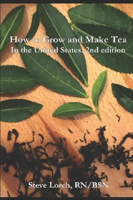 How to Grow and Make Tea in the United States, 2nd Edition by Steve Lorch
