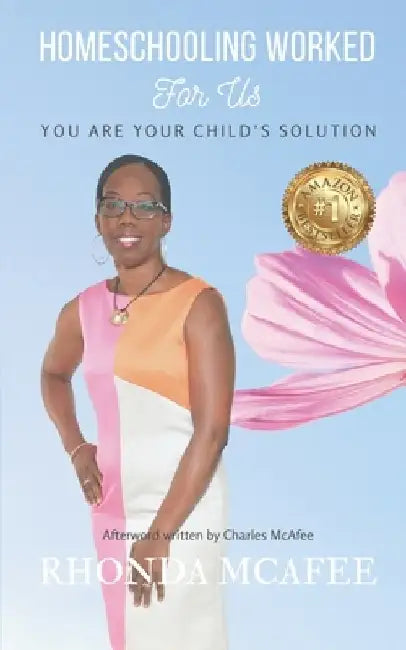 Homeschooling Worked For Us: You Are Your Child's Solution by Rhonda Carol McAfee