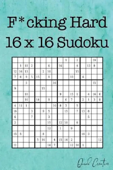 F*cking Hard 16 x 16 Sudoku: Mega Size Hard Sudoku featuring 55 Extra Large 16 x 16 Sudoku Puzzles and Solutions by Quick Creative