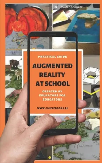 Augmented Reality at School. Practical Guide for Educators: You will learn how to apply Augmented Reality applications for K-12 from educators around by Clever Books