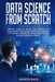 Data Science From Scratch: Ultimate Guide To Master Data Mining And Data-Analytic From Linear Algebra And Statistics To Practical Examples Of Neu by Ramon Base