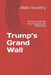 Trump's Grand Wall: A Peek outside the Box: Thoughts and Reflections by Abdo a. Husseiny