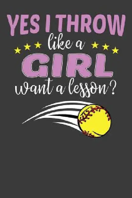 Yes I Throw Like A Girl Want A Lesson?: Softball Player Funny and Inspirational Gift by Frozen Cactus Designs