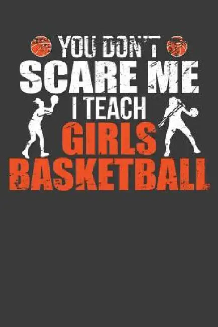 You Don't Scare Me I Teach Girls Basketball: Funny Coach Gift by Frozen Cactus Designs