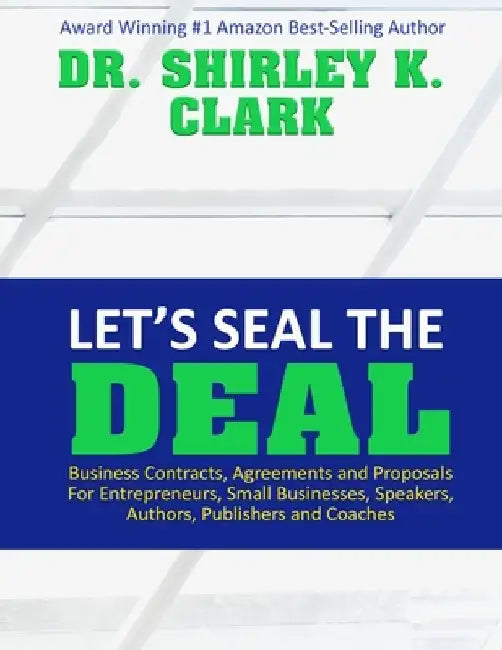 Let's Seal The Deal: Business Contracts, Agreements and Proposals For Entrepreneurs, Small Businesses, Speakers, Authors, Publishers and Coaches by Shirley K. Clark