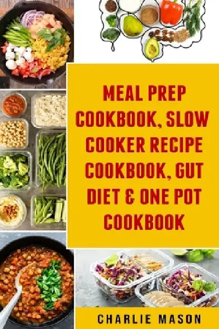 Meal Prep Cookbook, Slow Cooker Recipe Cookbook, Gut Diet & One Pot Cookbook by Charlie Mason