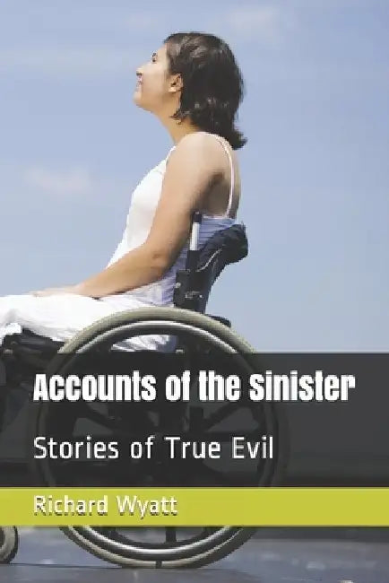 Accounts of the Sinister: Stories of True Evil by Richard John Wyatt