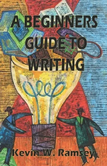 A Beginners Guide to Writing by Kevin W. Ramsey