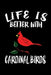Life Is Better With Cardinal Birds: Animal Nature Collection by Marko Marcus