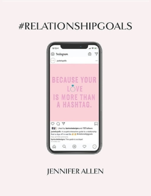 #Relationship #Goals: An Interactive Couple's Guide to Developing & Maintaining a Relationship That Is Dope in Real Life and Not Just on Social Media. by Jennifer Allen