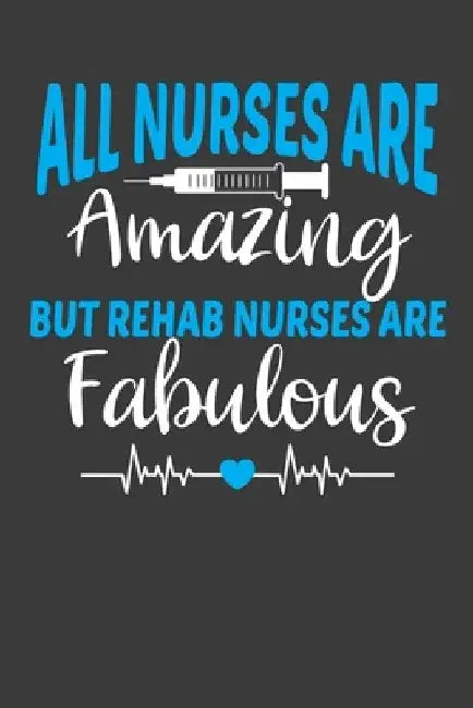 All Nurses Are Amazing But Rehab Nurses Are Fabulous: Therapy and Rehabilitation Nurse Lover Gift by Frozen Cactus Designs