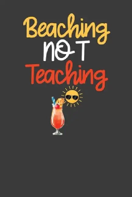 Beaching Not Teaching: Summer Vibes Vacation School Break Gift by Frozen Cactus Designs