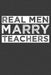 Real Men Marry Teachers: Funny Schoolteacher Gift by Frozen Cactus Designs