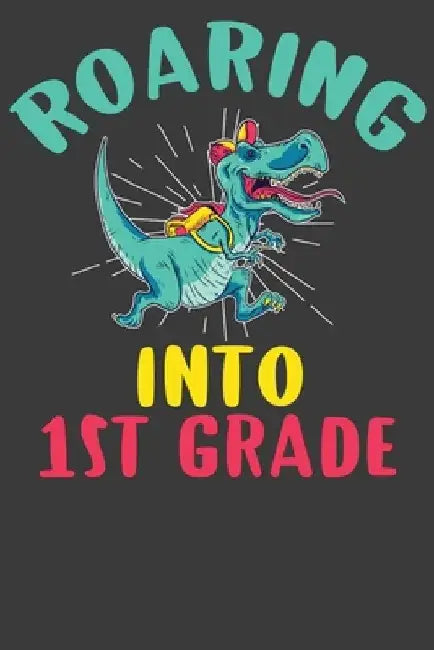 Roaring Into First Grade: First Day of Elementary School Dinosaur T-Rex Adventure Book by Frozen Cactus Designs