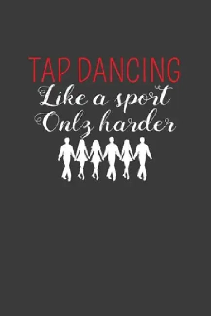 Tap Dancing Like A Sport Only Harder: Dance Troupe Music Lover Gift by Frozen Cactus Designs