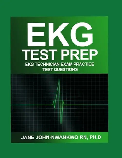 EKG Test Prep: EKG Technician Exam Practice Test Questions by Jane John-Nwankwo