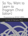 So You Want to Learn to Program (Third Edition): Programming BASIC-256 by Reneau Ph. D., James M.