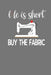 Life Is Short Buy The Fabric: Quilting, Sewing, Knitting, and Stitching Gift by Frozen Cactus Designs