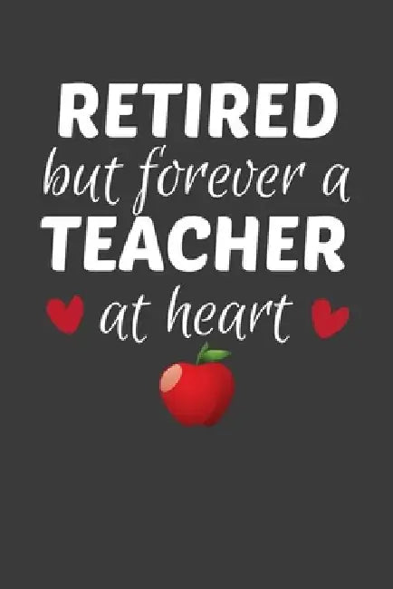 Retired But Forever A Teacher At Heart: Teacher's Day Retirement Gift by Frozen Cactus Designs