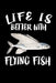 Life Is Better With Flying Fish: Animal Nature Collection by Marko Marcus