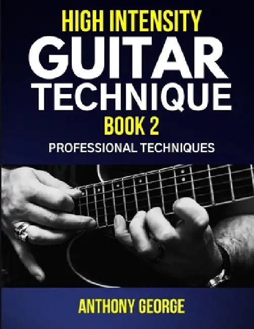 High Intensity Guitar Technique Book 2: Professional Techniques by George, Anthony