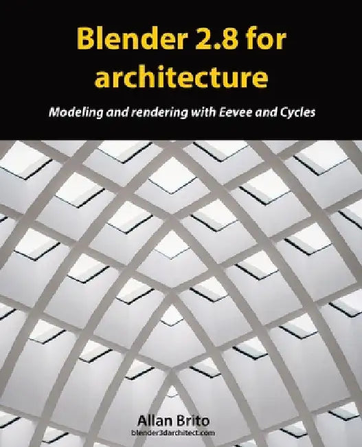 Blender 2.8 for architecture: Modeling and rendering with Eevee and Cycles by Allan Brito
