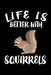 Life Is Better With Squirrels: Animal Nature Collection by Marko Marcus