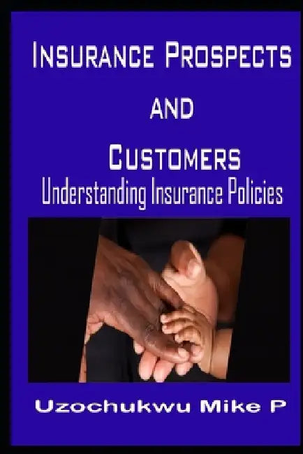 Insurance Prospects and Customers: Understanding Insurance Policies by Precious Erhiyocha Oluwaseun