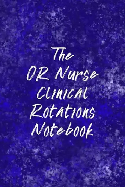 The OR Nurse Clinical Rotations Notebook: Funny Nursing Theme Notebook - Includes: Quotes From My Patients and Coloring Section - Graduation And Appre by Julia L. Destephen