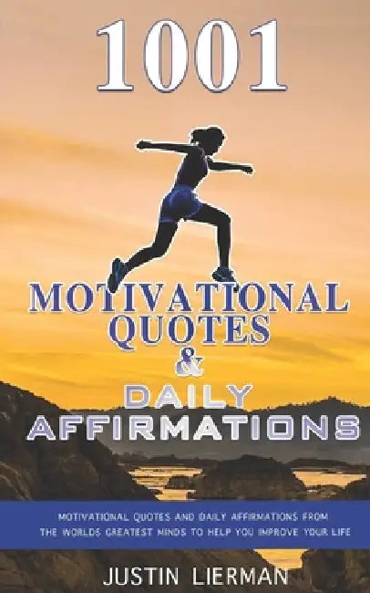 1001 Motivational Quotes & Daily Affirmations: Motivational Quotes and Daily Affirmations from The Worlds Greatest Minds To Help You Improve Your Life by Screenmagic University