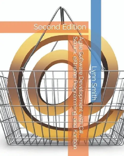 Agile Software Development with C#, Scrum, eXtreme Programming, and Kanban Second Edition by Lynn Smith